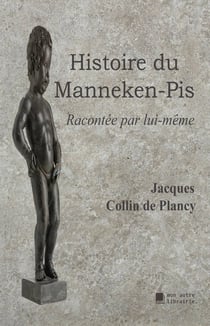 Histoire du Manneken-Pis - Racontée par lui-même