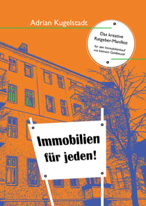 Immobilien für jeden - Das kreative Ratgeber-Manifest für den Immobilienkauf mit kleinem Geldbeutel