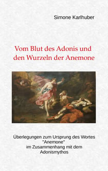 Vom Blut des Adonis und den Wurzeln der Anemone - Überlegungen zum Ursprung des Wortes "Anemone" im Zusammenhang mit dem Adonismythos