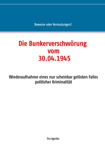 Die Bunkerverschwörung vom 30.04.1945 - Wiederaufnahme eines nur scheinbar gelösten Falles politischer Kriminalität