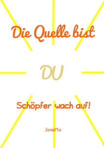 Die Quelle bist DU - Schöpfer wach auf!