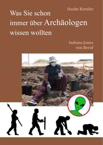 Was Sie schon immer über Archäologen wissen wollten - Indiana Jones von Beruf