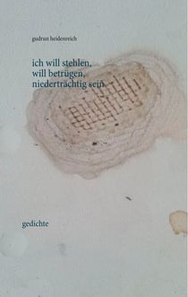 ich will stehlen, will betrügen, niederträchtig sein - gedichte