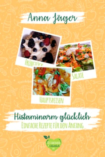 Histaminarm glücklich - Einfache Rezepte für den Anfang