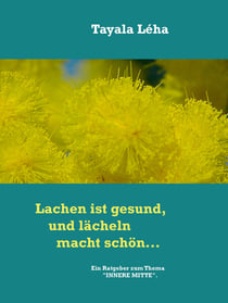 Lachen ist gesund, und lächeln macht schön... - Ein Ratgeber zum Thema "innere Mitte".