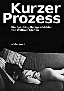 Kurzer Prozess - Kurze und nicht so kurze Spanking-Episoden