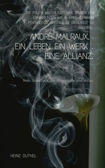 ANDRÉ MALRAUX. Ein Leben. Ein Werk. Eine Allianz. - MITTE DER 1960ER JAHRE KEHRTE MALRAUX ZUM SCHREIBEN ZURÜCK UND VERTIEFTE SICH IN SEINE VERGANGENHEIT.