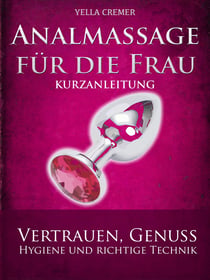 Analmassage für die Frau - Kurzanleitung - Massage-Techniken für die Tantramassage und mehr Genuss beim Sex: Ideal für die erotische Massage