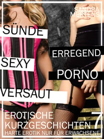 Erotische Kurzgeschichten - Sex ab 18 - Teil 7 - Harte Erotik für Erwachsene