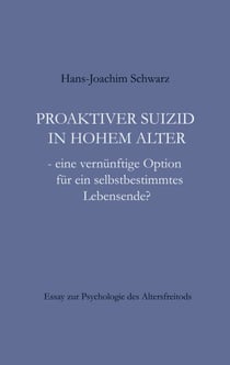 Proaktiver Suizid in hohem Alter - - eine vernünftige Option für ein selbstbestimmtes Lebensende?