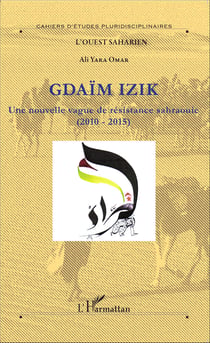 Gdaïm Izik - Une nouvelle vague de résistance sahraouie (2010-2015)