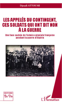 Les appelés du contingent, ces soldats qui ont dit non à la guerre - Une face cachée de l'armée coloniale française pendant la guerre d'Algérie