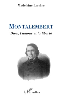 Montalembert - Dieu, l'amour et la liberté