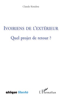Ivoiriens de l'extérieur - Quel projet de retour ?