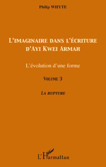 L'imaginaire dans l'écriture d'Ayi Kwei Armah - L'évolution d'une forme - Volume 3 - La rupture