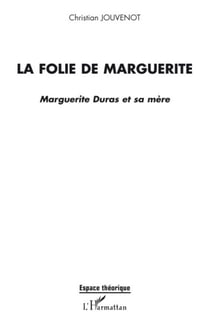 La folie de Marguerite - Marguerite Duras et sa mère
