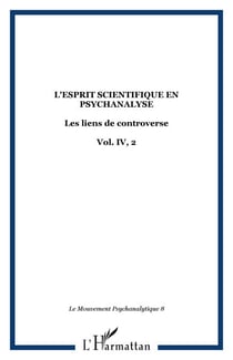 L'esprit scientifique en psychanalyse - Les liens de controverse Vol. IV, 2 - Vol. IV, 2