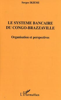 Le système bancaire du Congo-Brazzaville - Organisation et perspectives