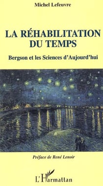 La Réhabilitation du temps - Bergson et les Sciences d'Aujourd'hui
