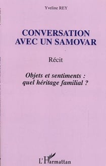 Conversation avec un samovar - Récit - Objets et sentiments : quel héritage familial ?