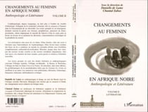CHANGEMENTS AU FEMININ EN AFRIQUE NOIRE - Anthropologie et Littérature - Volume II