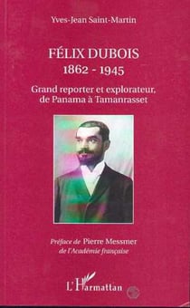 FELIX DUBOIS 1862-1945 - Grand reporter et explorateur de Panama à Tamanrasset