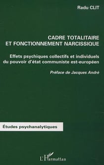 CADRE TOTALITAIRE ET FONCTIONNEMENT NARCISSIQUE - Effets psychiques collectifs et individuels du pouvoir d'état communiste est-européen