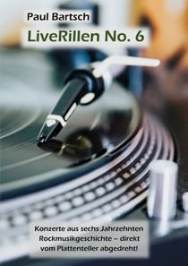 LiveRillen No. 6 - Konzerte aus sechs Jahrzehnten Rockmusikgeschichte - direkt vom Plattenteller abgedreht!