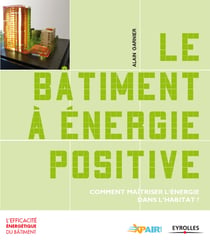Le bâtiment à énergie positive - Comment maîtriser l'énergie dans l'habitat ?
