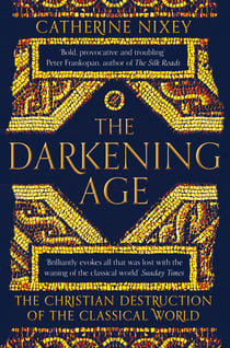 The Darkening Age - The Christian Destruction of the Classical World