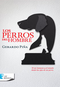 Los perros del hombre - El ser humano y el mundo desde los ojos de un perro