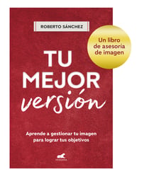 Tu mejor versión - Aprende a gestionar tu imagen para lograr tus objetivos