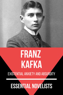 Essential Novelists - Franz Kafka - existential anxiety and absurdity