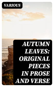 Autumn Leaves: Original Pieces in Prose and Verse