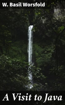 A Visit to Java - With an Account of the Founding of Singapore