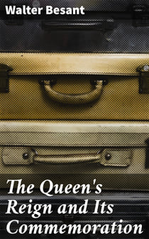 The Queen's Reign and Its Commemoration - A literary and pictorial review of the period; the story of the Victorian transformation