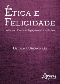 Ética e Felicidade - Lições da Filosofia Antiga para uma Vida Boa