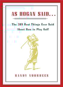 As Hogan Said... - The 389 Best Things Anyone Said about How to Play Golf