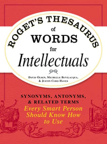 Roget's Thesaurus of Words for Intellectuals - Synonyms, Antonyms, and Related Terms Every Smart Person Should Know How to Use