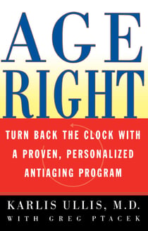 Age Right - Turn Back the Clock with a Proven, Personalized, Anti-Aging Program
