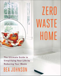 Zero Waste Home - The Ultimate Guide to Simplifying Your Life by Reducing Your Waste