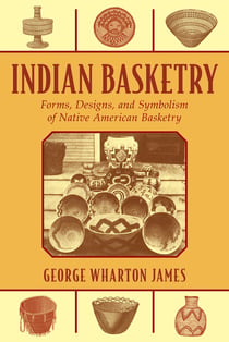 Indian Basketry - Forms, Designs, and Symbolism of Native American Basketry
