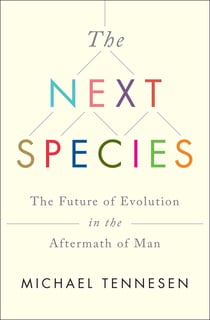 The Next Species - The Future of Evolution in the Aftermath of Man
