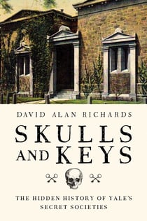 Skulls and Keys - The Hidden History of Yale's Secret Societies