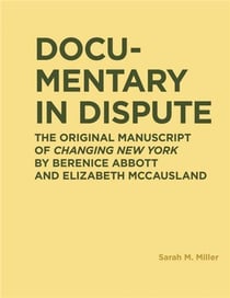Documentary in dispute : the original manuscript of changing new york by berenice abbott and elizabe