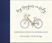 SAY BONJOUR TO THE LADY: PARENTING FROM PARIS TO NEW YORK