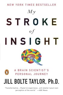 MY STROKE OF INSIGHT - A BRAIN SCIENTIST''S PERSONAL JOURNEY