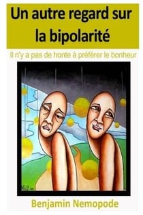Un autre regard sur la bipolarite - il n'y a pas de honte a preferer le bonheur