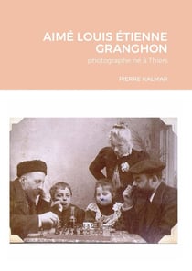 Aimé Louis Étienne Granghon : photographe né à Thiers