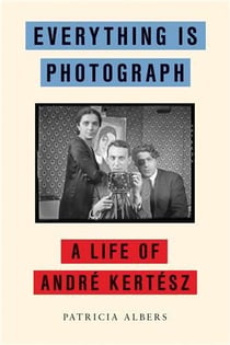 Everything is photograph: A life of André Kertesz